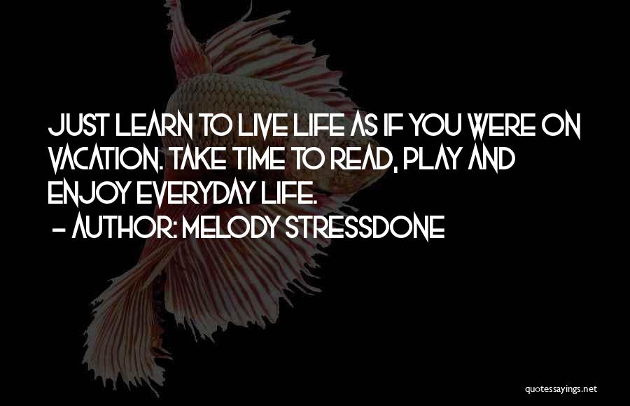Just Enjoy Life Quotes By Melody Stressdone