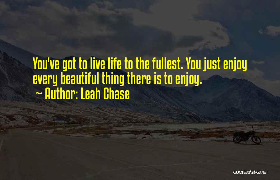 Just Enjoy The Life Quotes By Leah Chase