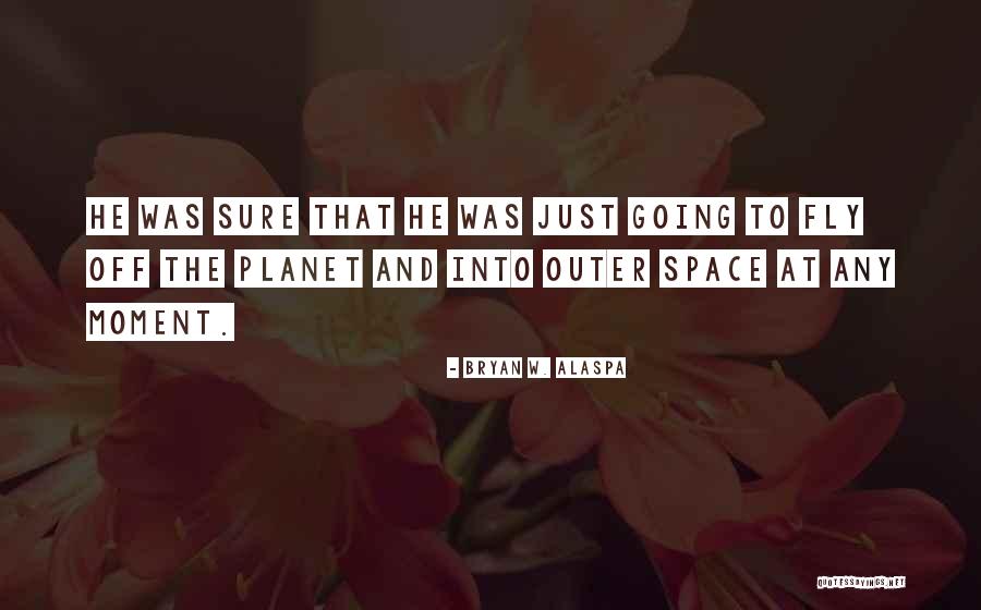 Just Fly Quotes By Bryan W. Alaspa Just Fly Quotes By Bryan W. Alaspa