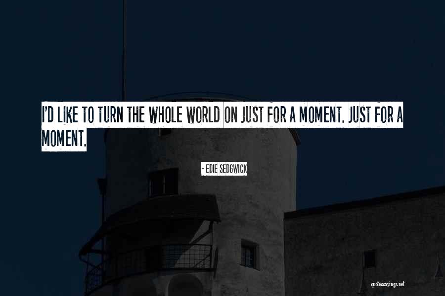 Just For A Moment Quotes By Edie Sedgwick Just For A Moment Quotes By Edie Sedgwick