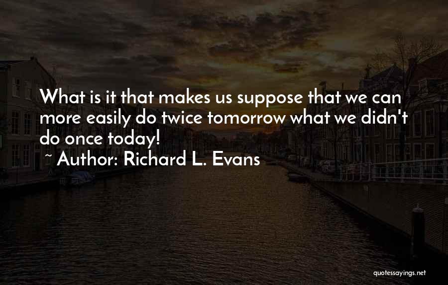 Just For Today Motivational Quotes By Richard L. Evans