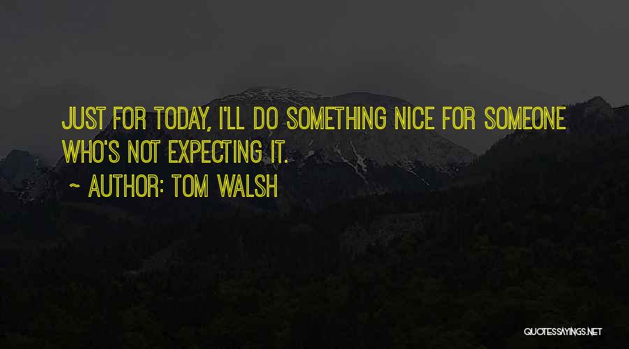 Just For Today Quotes By Tom Walsh