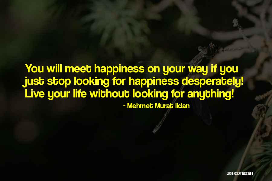 Just For Your Happiness Quotes By Mehmet Murat Ildan Just For Your Happiness Quotes By Mehmet Murat Ildan