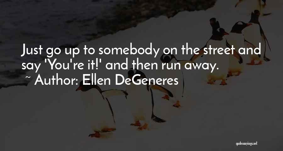 Just Go Away Quotes By Ellen DeGeneres