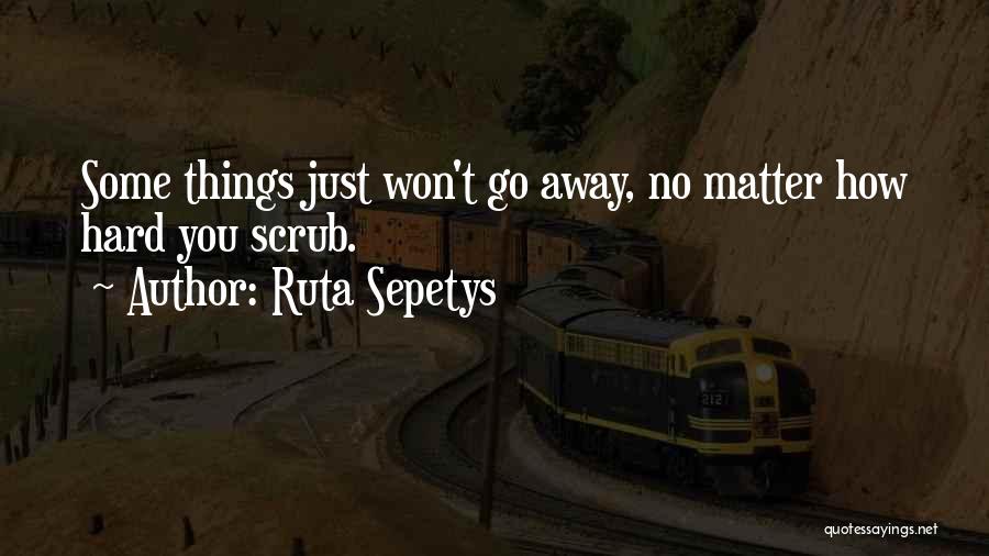 Just Go Away Quotes By Ruta Sepetys