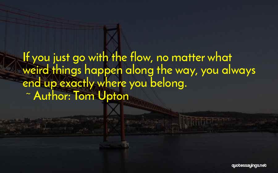 Just Go With Flow Quotes By Tom Upton