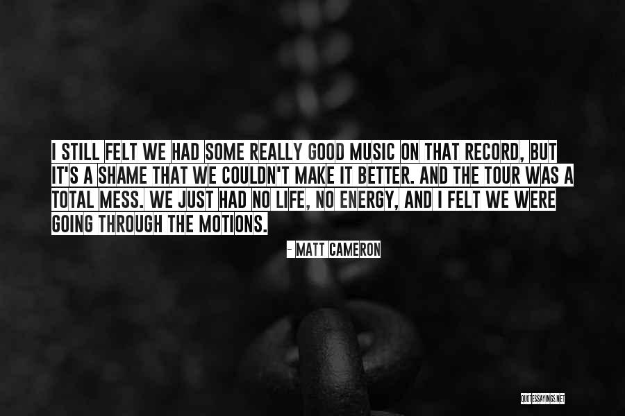 Just Going Through The Motions Quotes By Matt Cameron Just Going Through The Motions Quotes By Matt Cameron