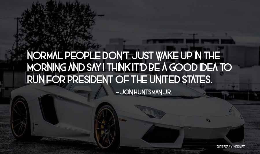 Just Good Morning Quotes By Jon Huntsman Jr. Just Good Morning Quotes By Jon Huntsman Jr.