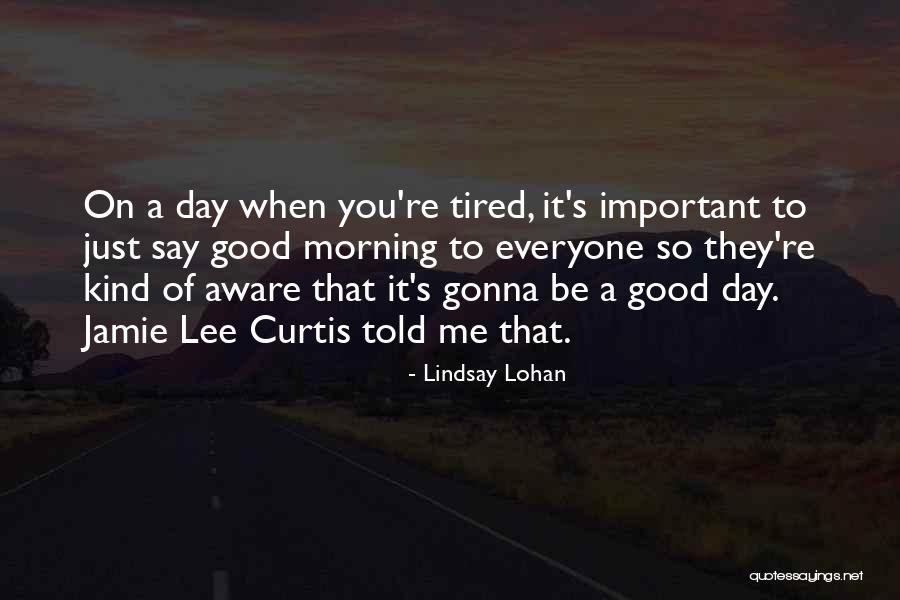 Just Good Morning Quotes By Lindsay Lohan Just Good Morning Quotes By Lindsay Lohan