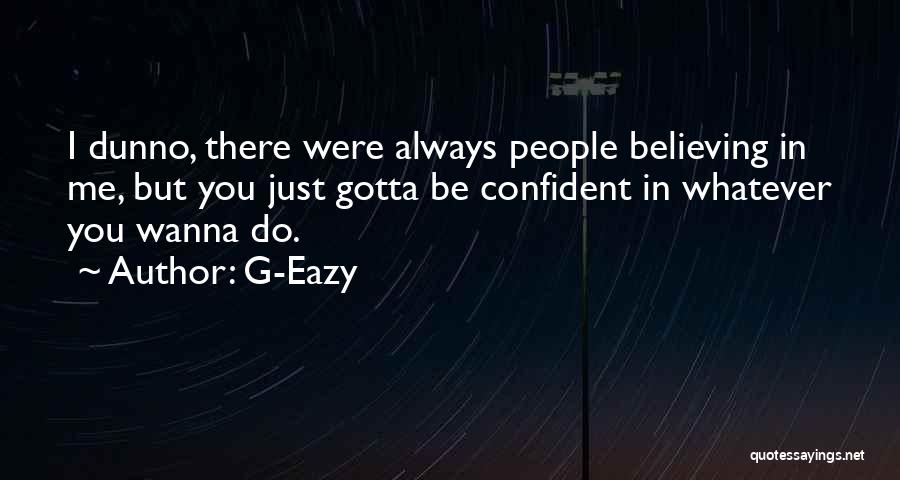 Just Gotta Believe Quotes By G-Eazy