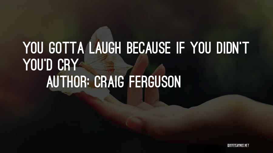 Just Gotta Laugh Quotes By Craig Ferguson