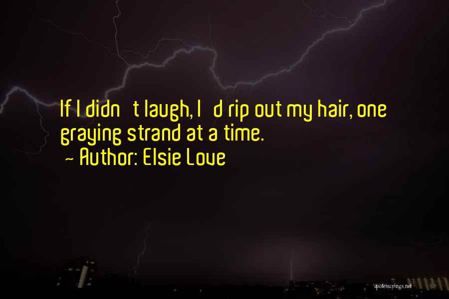 Just Gotta Laugh Quotes By Elsie Love
