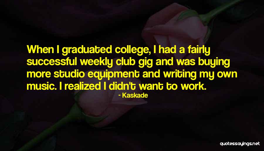 Just Graduated College Quotes By Kaskade