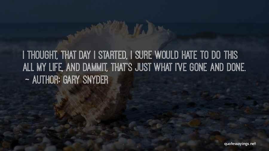 Just Hate My Life Quotes By Gary Snyder