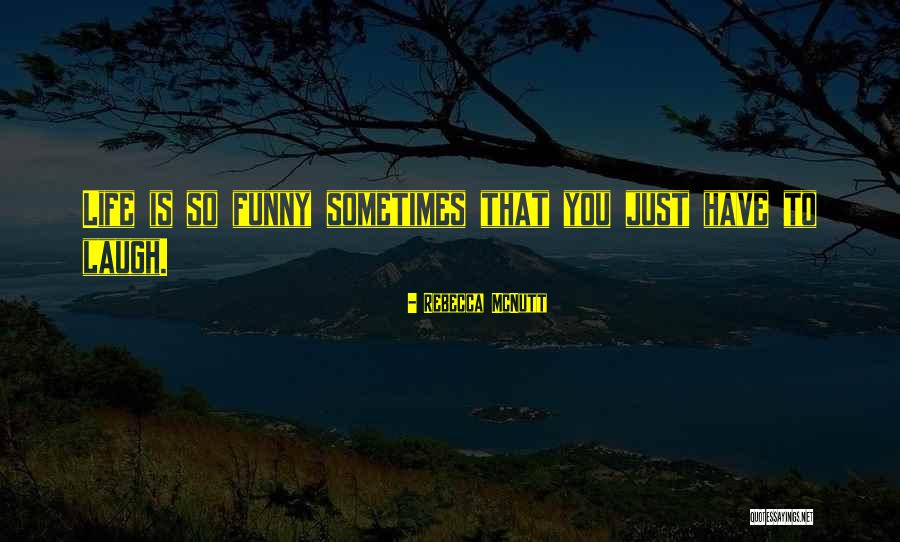 Just Have To Laugh Quotes By Rebecca McNutt Just Have To Laugh Quotes By Rebecca McNutt