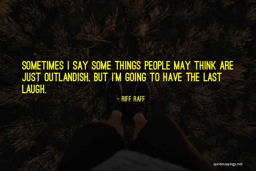 Just Have To Laugh Quotes By Riff Raff Just Have To Laugh Quotes By Riff Raff
