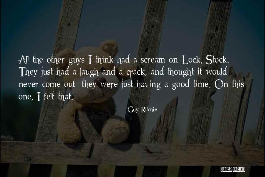 Just Having A Good Time Quotes By Guy Ritchie Just Having A Good Time Quotes By Guy Ritchie