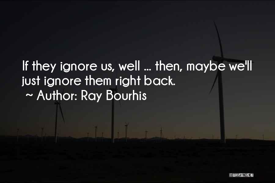 Just Ignore Them Quotes By Ray Bourhis