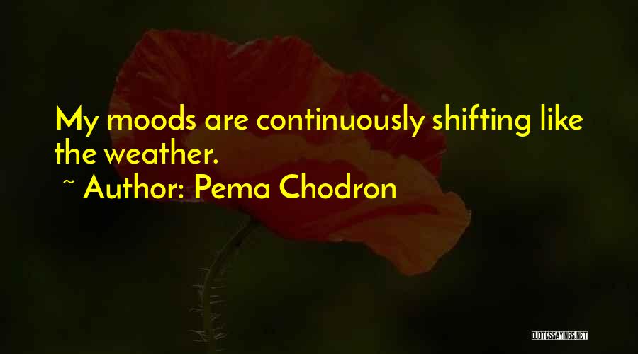 Just In One Of Those Moods Quotes By Pema Chodron