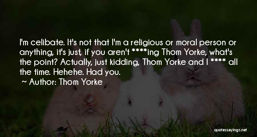 Just Kidding Quotes By Thom Yorke