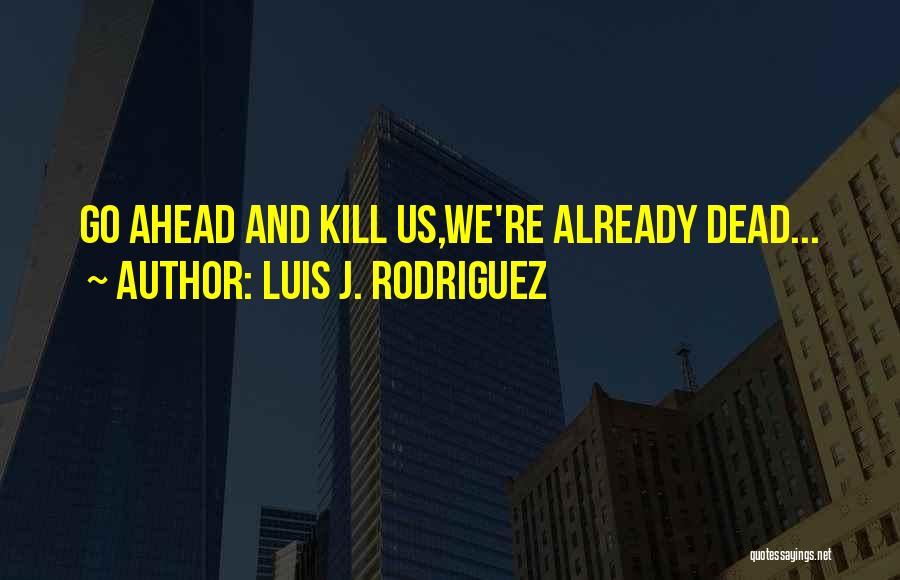 Just Kill Me Already Quotes By Luis J. Rodriguez