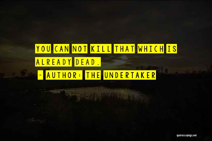 Just Kill Me Already Quotes By The Undertaker