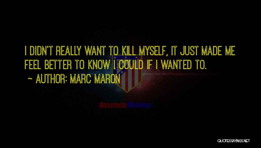 Just Kill Me Quotes By Marc Maron