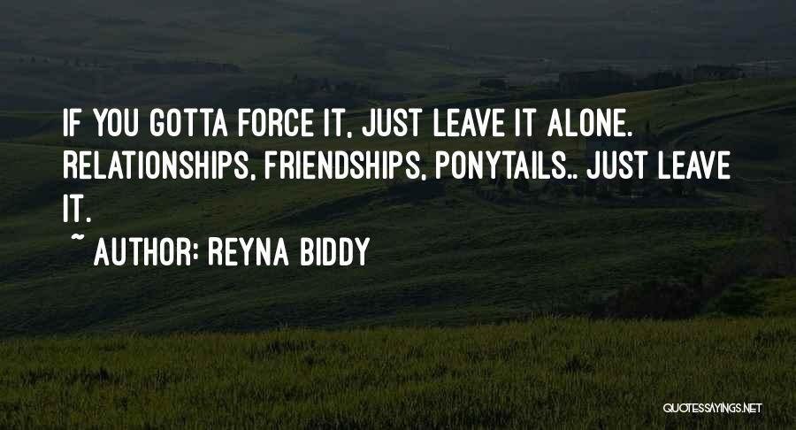 Just Leave It Alone Quotes By Reyna Biddy