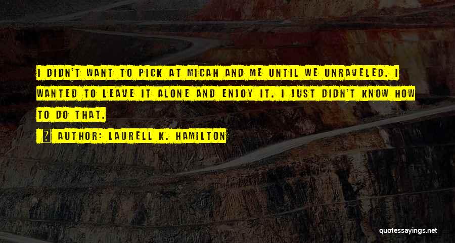 Just Leave Me Alone Quotes By Laurell K. Hamilton