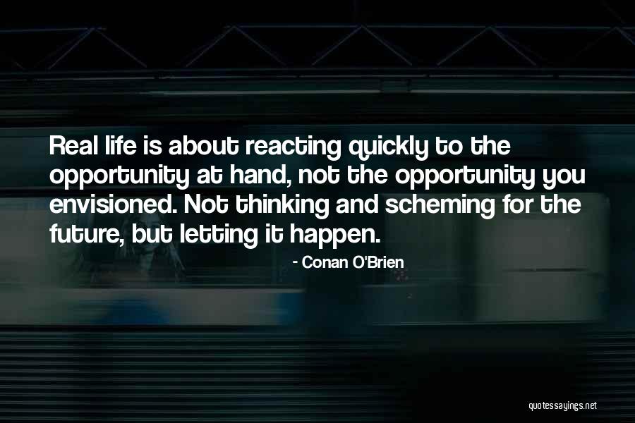 Just Letting Life Happen Quotes By Conan O'Brien Just Letting Life Happen Quotes By Conan O'Brien
