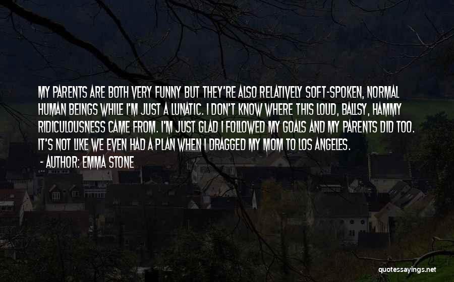 Just Like Mom Quotes By Emma Stone Just Like Mom Quotes By Emma Stone