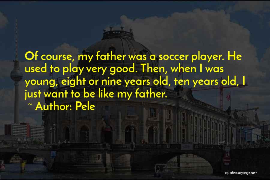 Just Like My Father Quotes By Pele