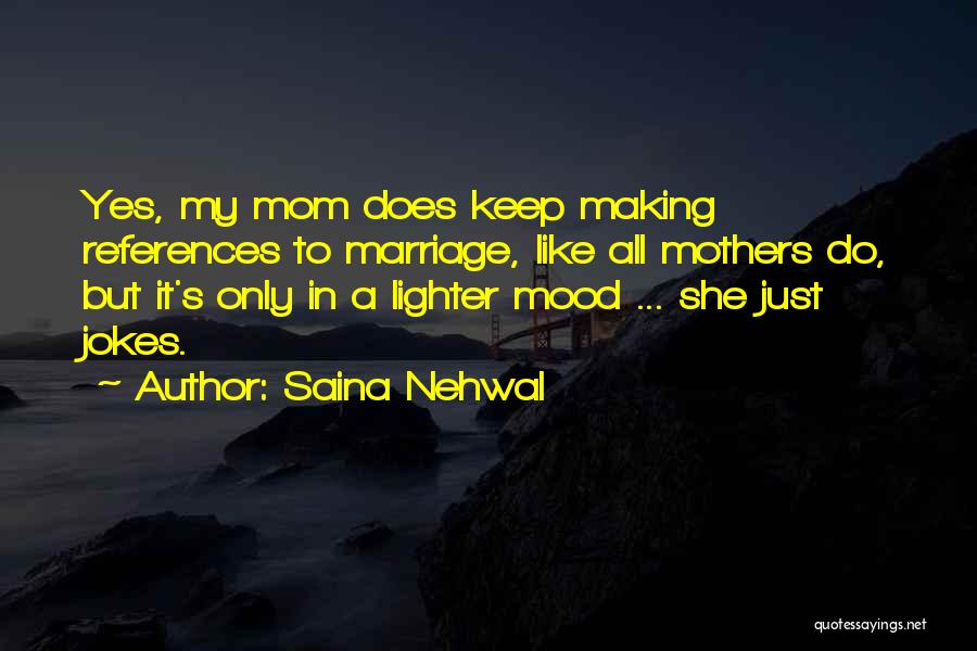 Just Like My Mom Quotes By Saina Nehwal