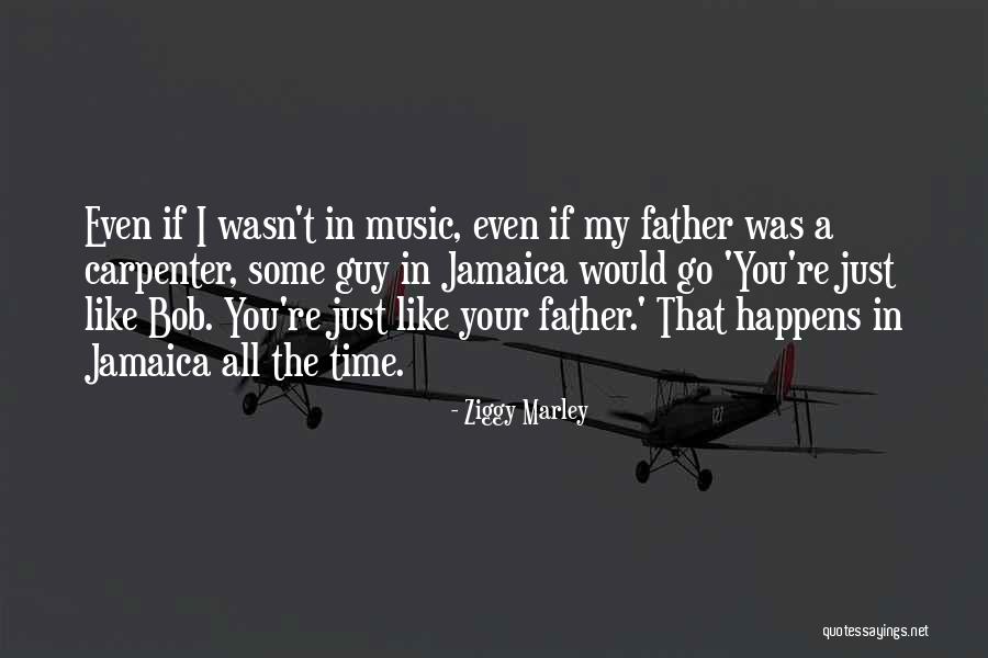 Just Like Your Father Quotes By Ziggy Marley