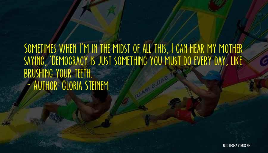 Just Like Your Mother Quotes By Gloria Steinem