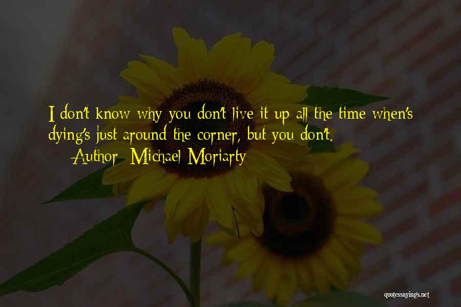 Just Live It Up Quotes By Michael Moriarty