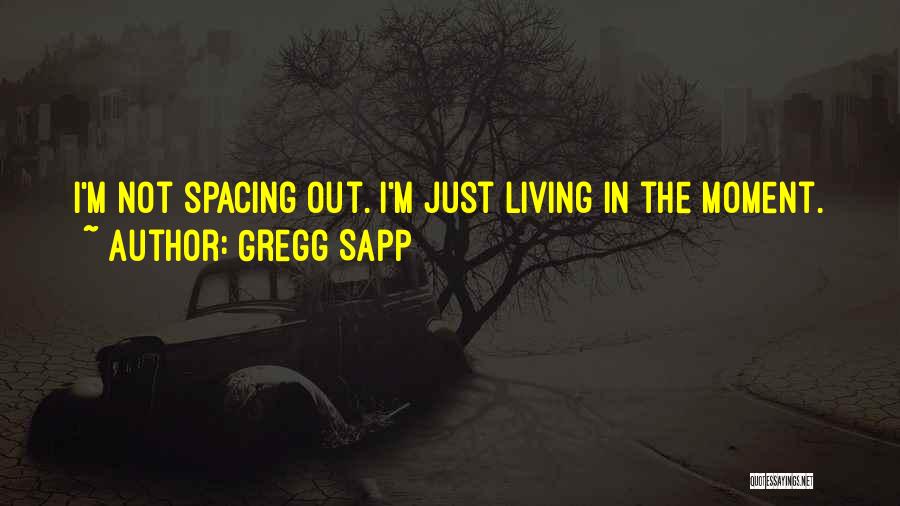 Just Living In The Moment Quotes By Gregg Sapp