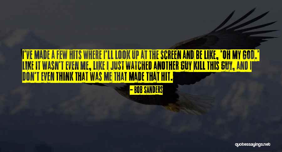 Just Look At Me Quotes By Bob Sanders Just Look At Me Quotes By Bob Sanders