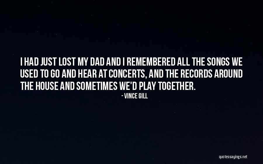Just Lost My Dad Quotes By Vince Gill Just Lost My Dad Quotes By Vince Gill