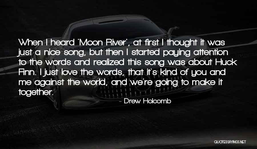 Just Me Against The World Quotes By Drew Holcomb Just Me Against The World Quotes By Drew Holcomb