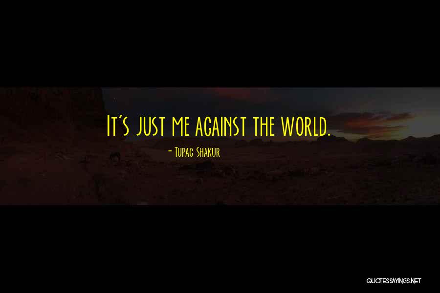 Just Me Against The World Quotes By Tupac Shakur Just Me Against The World Quotes By Tupac Shakur