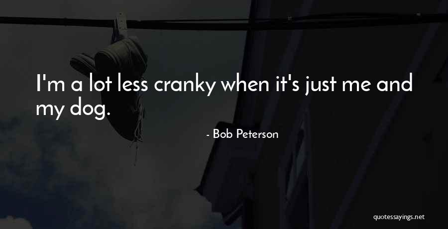 Just Me And My Dog Quotes By Bob Peterson Just Me And My Dog Quotes By Bob Peterson