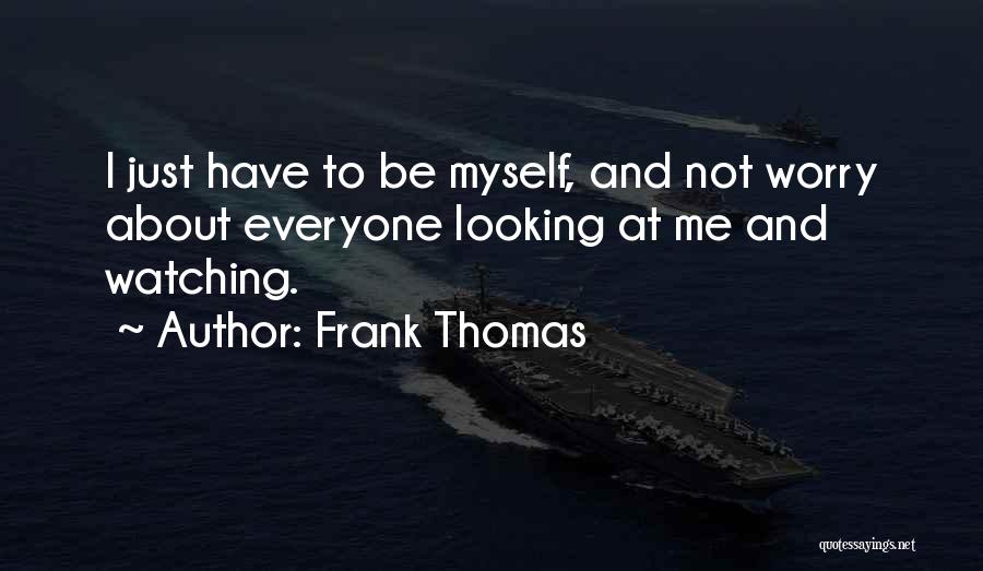 Just Me Myself And I Quotes By Frank Thomas