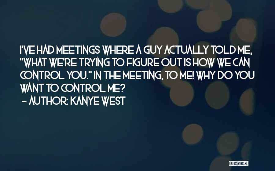 Just Meeting A Guy Quotes By Kanye West