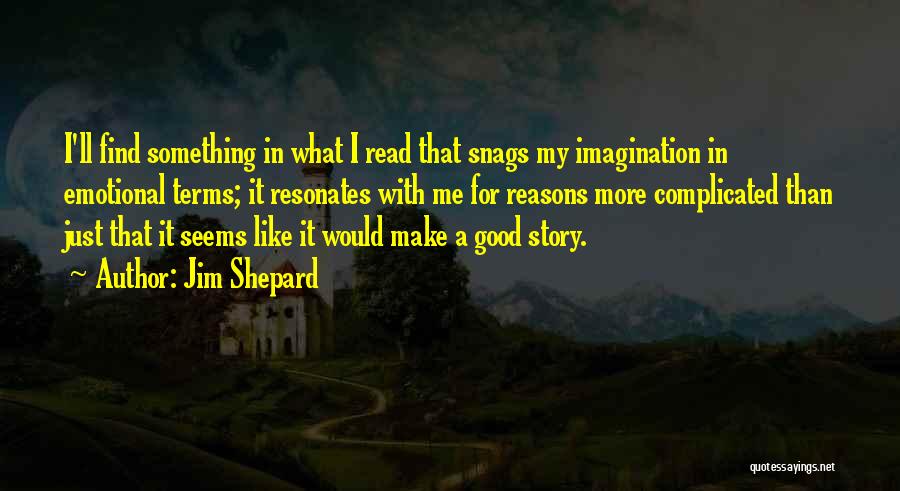 Just My Imagination Quotes By Jim Shepard