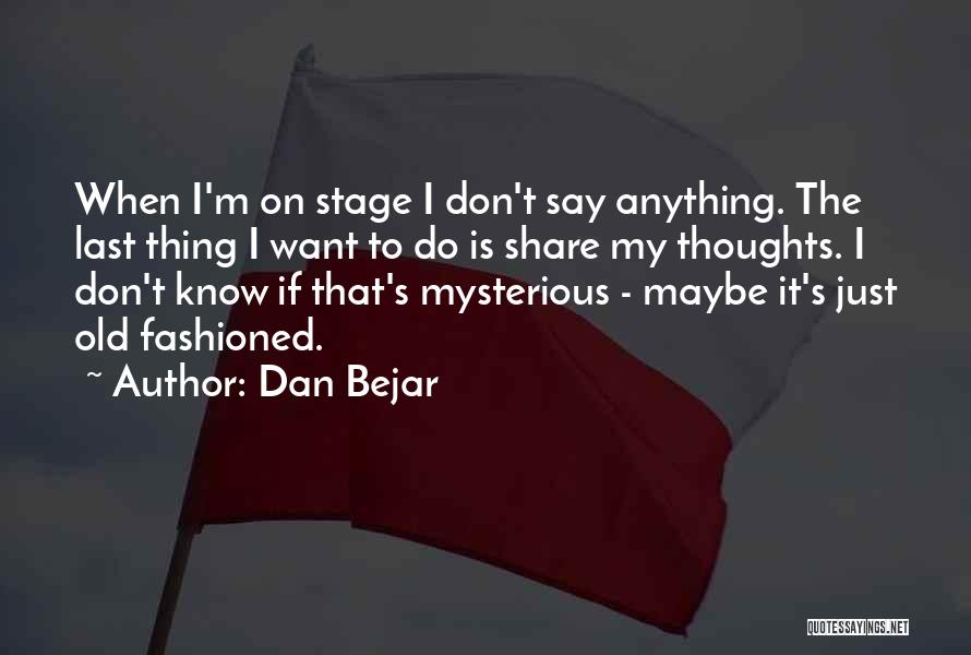 Just My Thoughts Quotes By Dan Bejar