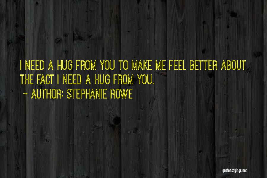 Just Need A Hug Quotes By Stephanie Rowe