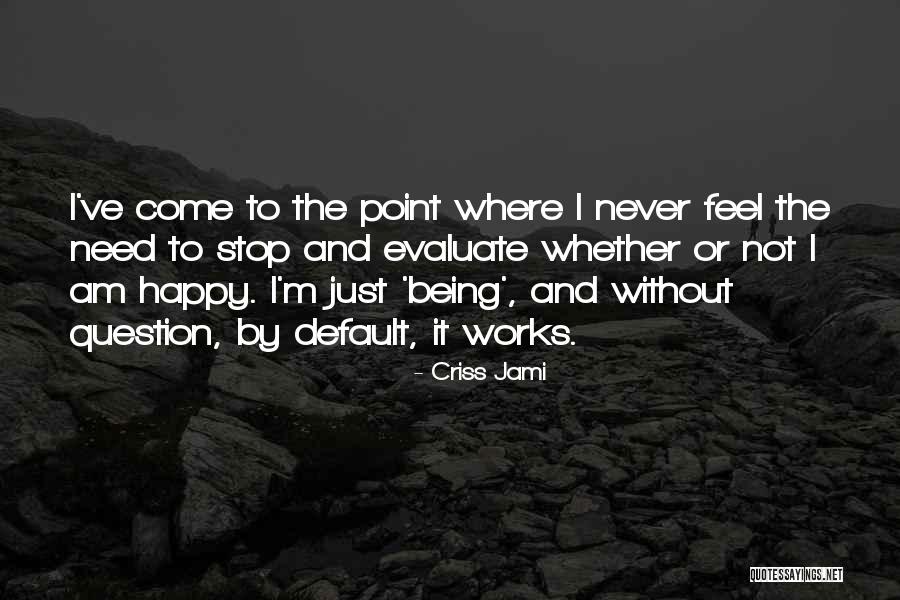 Just Not Being Happy Quotes By Criss Jami Just Not Being Happy Quotes By Criss Jami