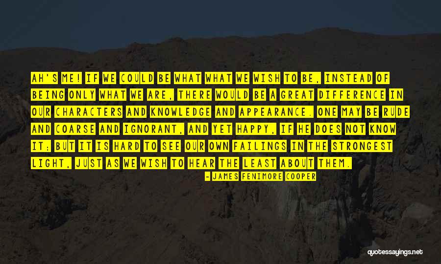 Just Not Being Happy Quotes By James Fenimore Cooper Just Not Being Happy Quotes By James Fenimore Cooper
