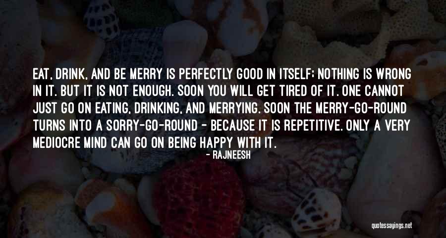 Just Not Being Happy Quotes By Rajneesh Just Not Being Happy Quotes By Rajneesh